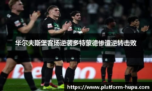 华尔夫斯堡客场逆袭多特蒙德惨遭逆转击败